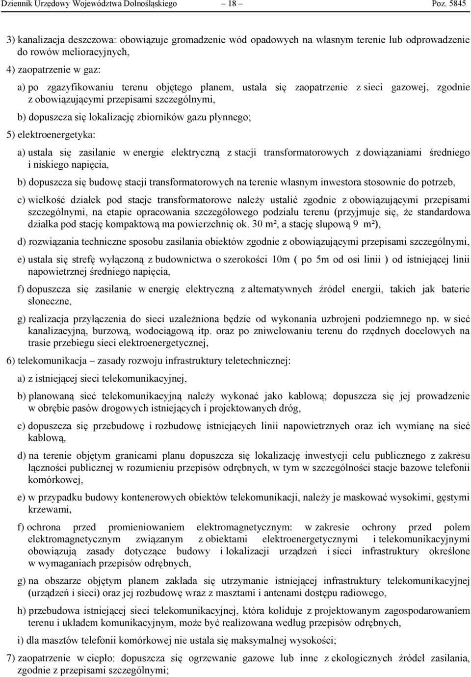 ustala się zaopatrzenie z sieci gazowej, zgodnie z obowiązującymi przepisami szczególnymi, b) dopuszcza się lokalizację zbiorników gazu płynnego; 5) elektroenergetyka: a) ustala się zasilanie w