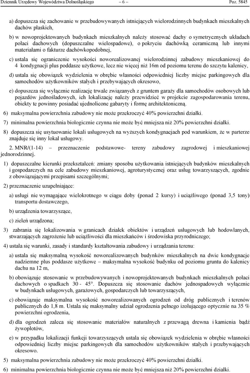 symetrycznych układach połaci dachowych (dopuszczalne wielospadowe), o pokryciu dachówką ceramiczną lub innymi materiałami o fakturze dachówkopodobnej, c) ustala się ograniczenie wysokości