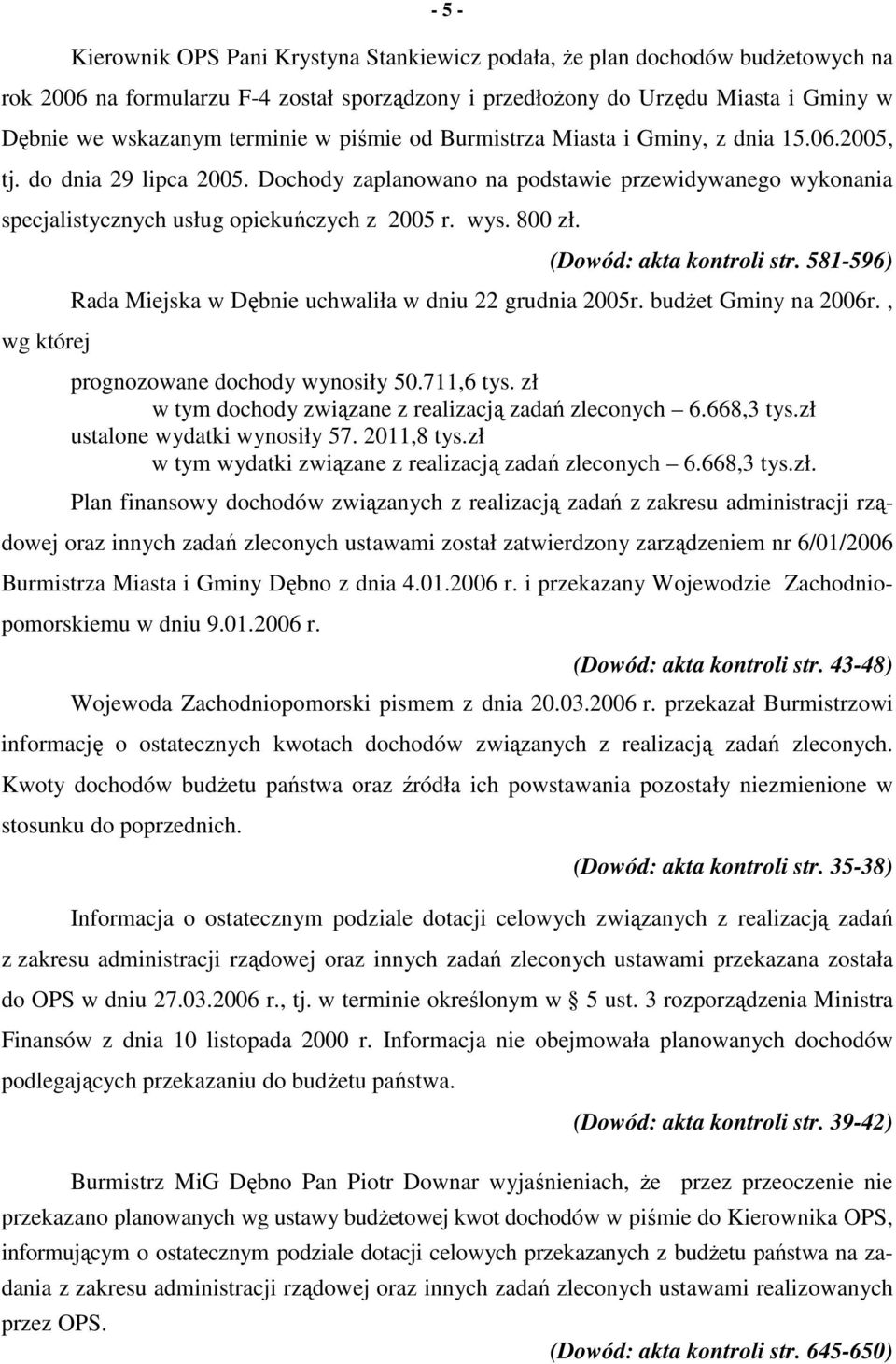 wg której (Dowód: akta kontroli str. 581-596) Rada Miejska w Dębnie uchwaliła w dniu 22 grudnia 25r. budŝet Gminy na 26r., prognozowane dochody wynosiły 5.711,6 tys.