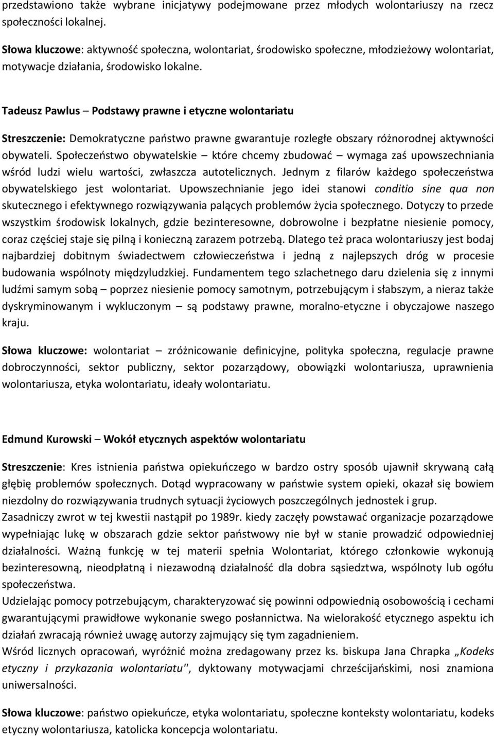 Tadeusz Pawlus Podstawy prawne i etyczne wolontariatu Streszczenie: Demokratyczne państwo prawne gwarantuje rozległe obszary różnorodnej aktywności obywateli.