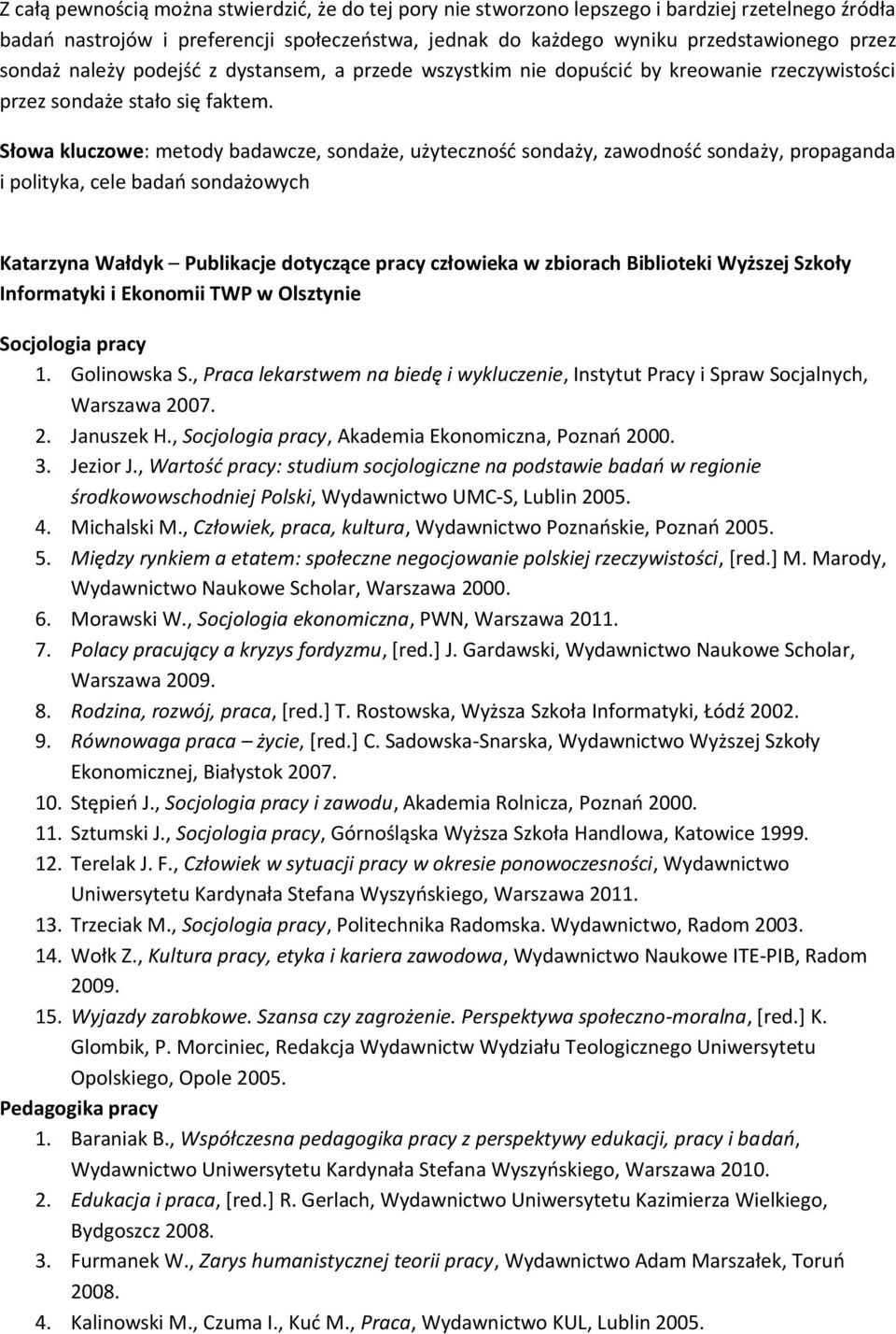 Słowa kluczowe: metody badawcze, sondaże, użyteczność sondaży, zawodność sondaży, propaganda i polityka, cele badań sondażowych Katarzyna Wałdyk Publikacje dotyczące pracy człowieka w zbiorach