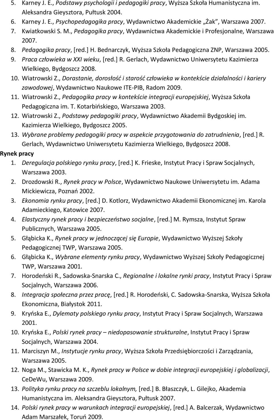 Praca człowieka w XXI wieku, [red.] R. Gerlach, Wydawnictwo Uniwersytetu Kazimierza Wielkiego, Bydgoszcz 2008. 10. Wiatrowski Z.