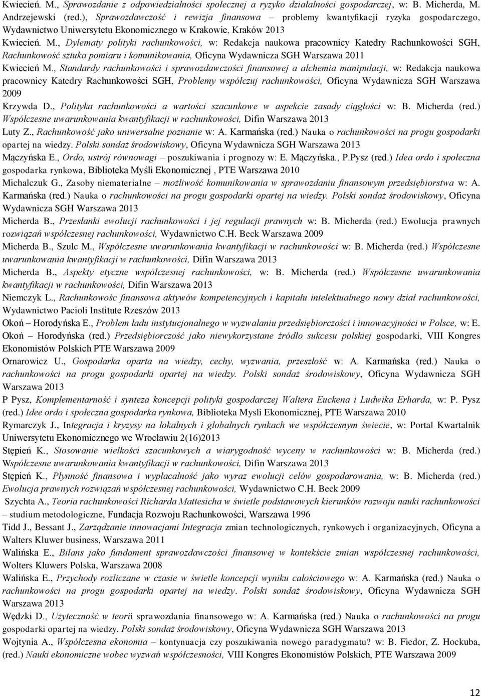 , Dylematy polityki rachunkowości, w: Redakcja naukowa pracownicy Katedry Rachunkowości SGH, Rachunkowość sztuka pomiaru i komunikowania, Oficyna Wydawnicza SGH Warszawa 2011 Kwiecień M.