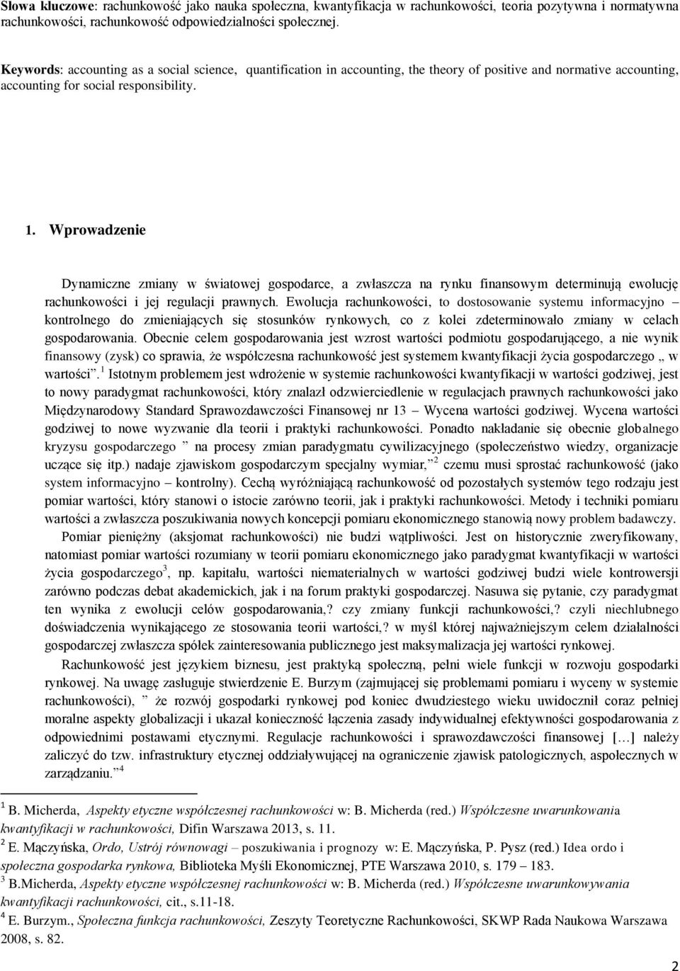 Wprowadzenie Dynamiczne zmiany w światowej gospodarce, a zwłaszcza na rynku finansowym determinują ewolucję rachunkowości i jej regulacji prawnych.