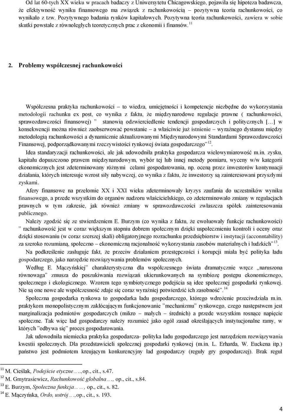 Problemy współczesnej rachunkowości Współczesna praktyka rachunkowości to wiedza, umiejętności i kompetencje niezbędne do wykorzystania metodologii rachunku ex post, co wynika z faktu, że