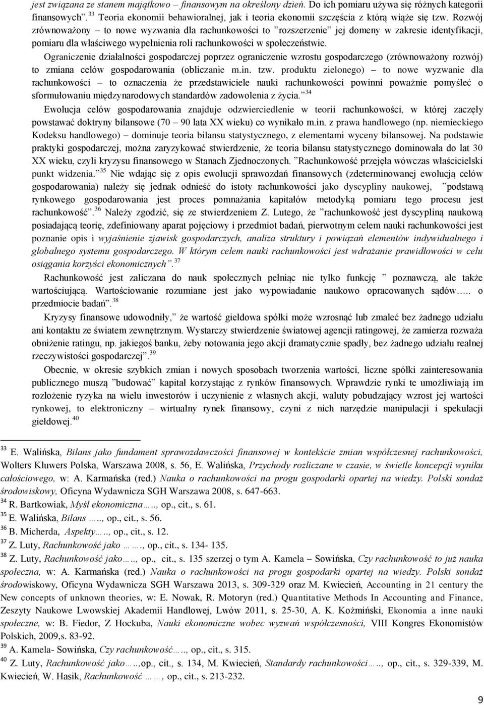 Rozwój zrównoważony to nowe wyzwania dla rachunkowości to rozszerzenie jej domeny w zakresie identyfikacji, pomiaru dla właściwego wypełnienia roli rachunkowości w społeczeństwie.