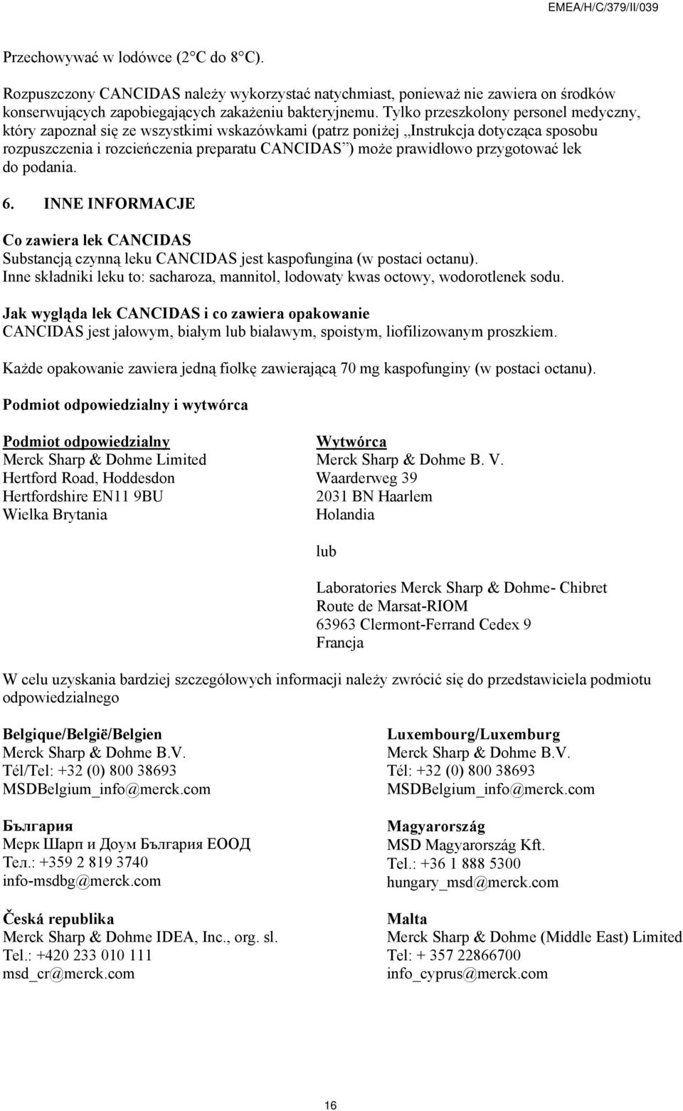 przygotować lek do podania. 6. INNE INFORMACJE Co zawiera lek CANCIDAS Substancją czynną leku CANCIDAS jest kaspofungina (w postaci octanu).
