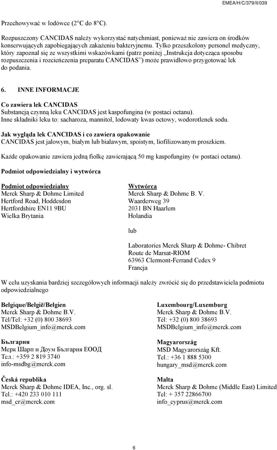 przygotować lek do podania. 6. INNE INFORMACJE Co zawiera lek CANCIDAS Substancją czynną leku CANCIDAS jest kaspofungina (w postaci octanu).