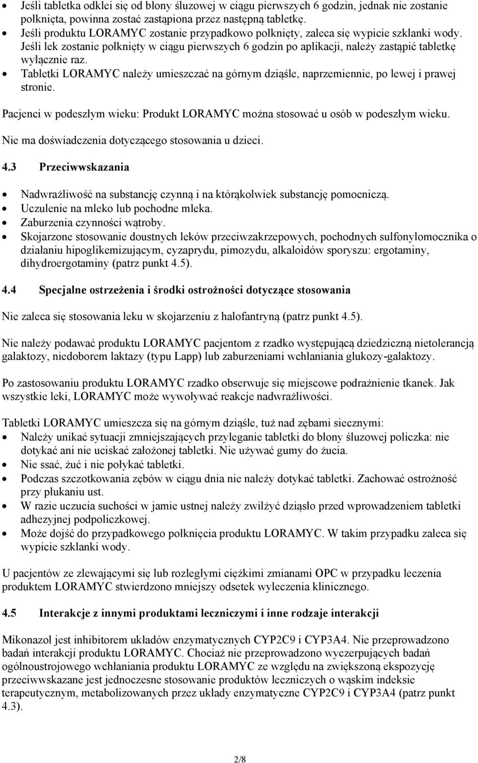 Tabletki LORAMYC należy umieszczać na górnym dziąśle, naprzemiennie, po lewej i prawej stronie. Pacjenci w podeszłym wieku: Produkt LORAMYC można stosować u osób w podeszłym wieku.