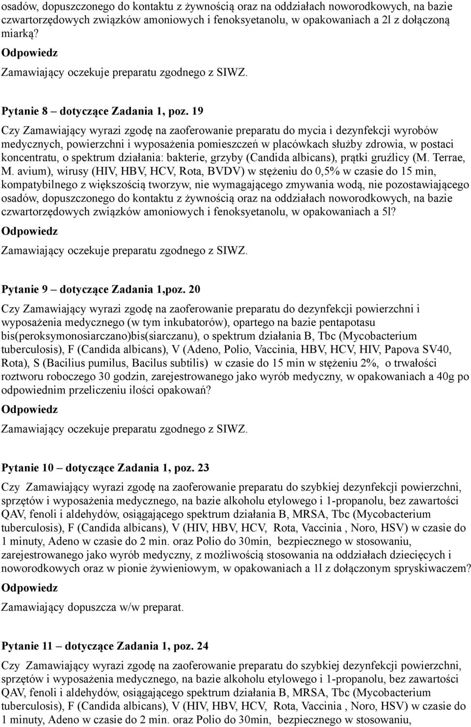 19 Czy Zamawiający wyrazi zgodę na zaoferowanie preparatu do mycia i dezynfekcji wyrobów medycznych, powierzchni i wyposażenia pomieszczeń w placówkach służby zdrowia, w postaci koncentratu, o