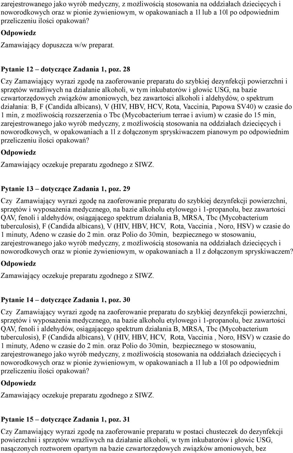 związków amoniowych, bez zawartości alkoholi i aldehydów, o spektrum działania: B, F (Candida albicans), V (HIV, HBV, HCV, Rota, Vaccinia, Papowa SV40) w czasie do 1 min, z możliwością rozszerzenia o