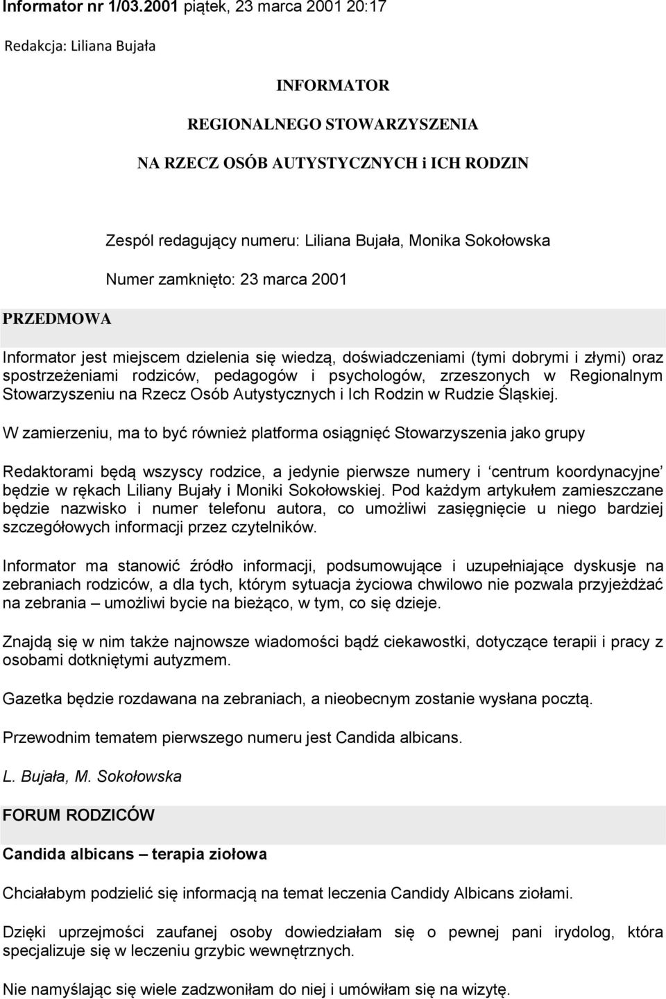 Sokołowska Numer zamknięto: 23 marca 2001 Informator jest miejscem dzielenia się wiedzą, doświadczeniami (tymi dobrymi i złymi) oraz spostrzeżeniami rodziców, pedagogów i psychologów, zrzeszonych w