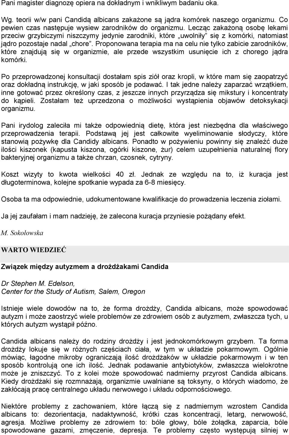 Lecząc zakażoną osobę lekami przeciw grzybiczymi niszczymy jedynie zarodniki, które uwolniły się z komórki, natomiast jądro pozostaje nadal chore.