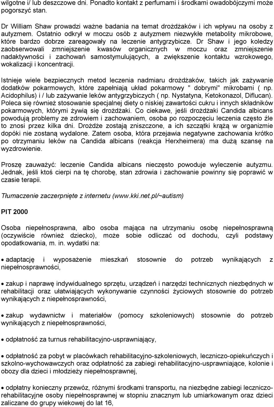 Dr Shaw i jego koledzy zaobserwowali zmniejszenie kwasów organicznych w moczu oraz zmniejszenie nadaktywności i zachowań samostymulujących, a zwiększenie kontaktu wzrokowego, wokalizacji i