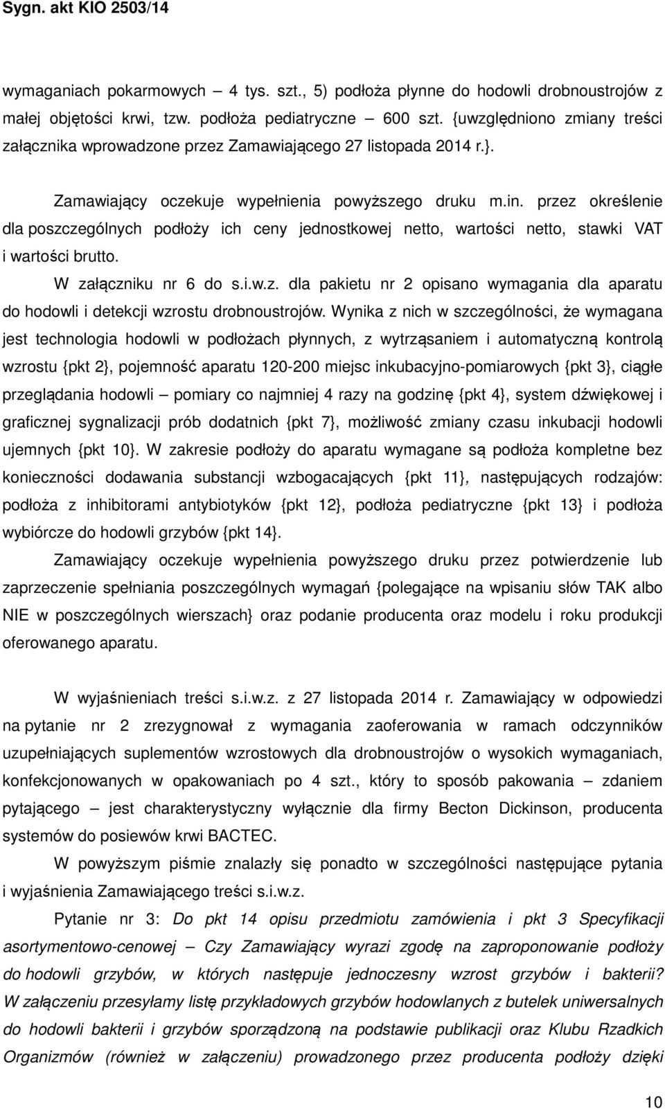 przez określenie dla poszczególnych podłoży ich ceny jednostkowej netto, wartości netto, stawki VAT i wartości brutto. W załączniku nr 6 do s.i.w.z. dla pakietu nr 2 opisano wymagania dla aparatu do hodowli i detekcji wzrostu drobnoustrojów.