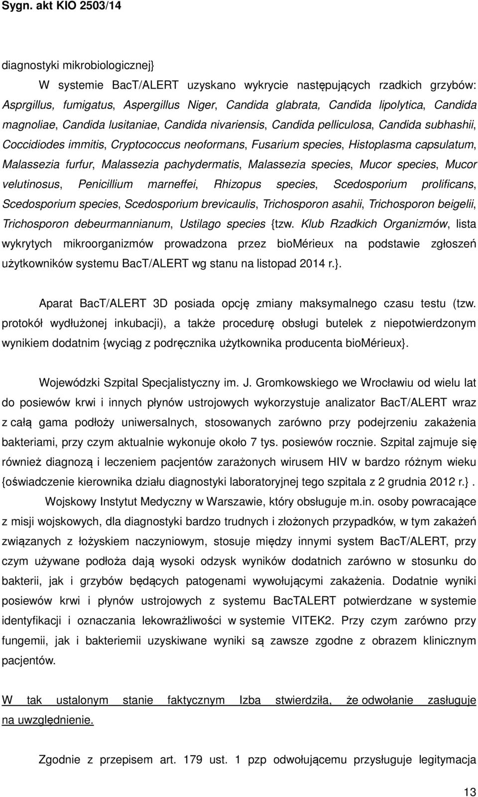 Malassezia pachydermatis, Malassezia species, Mucor species, Mucor velutinosus, Penicillium marneffei, Rhizopus species, Scedosporium prolificans, Scedosporium species, Scedosporium brevicaulis,
