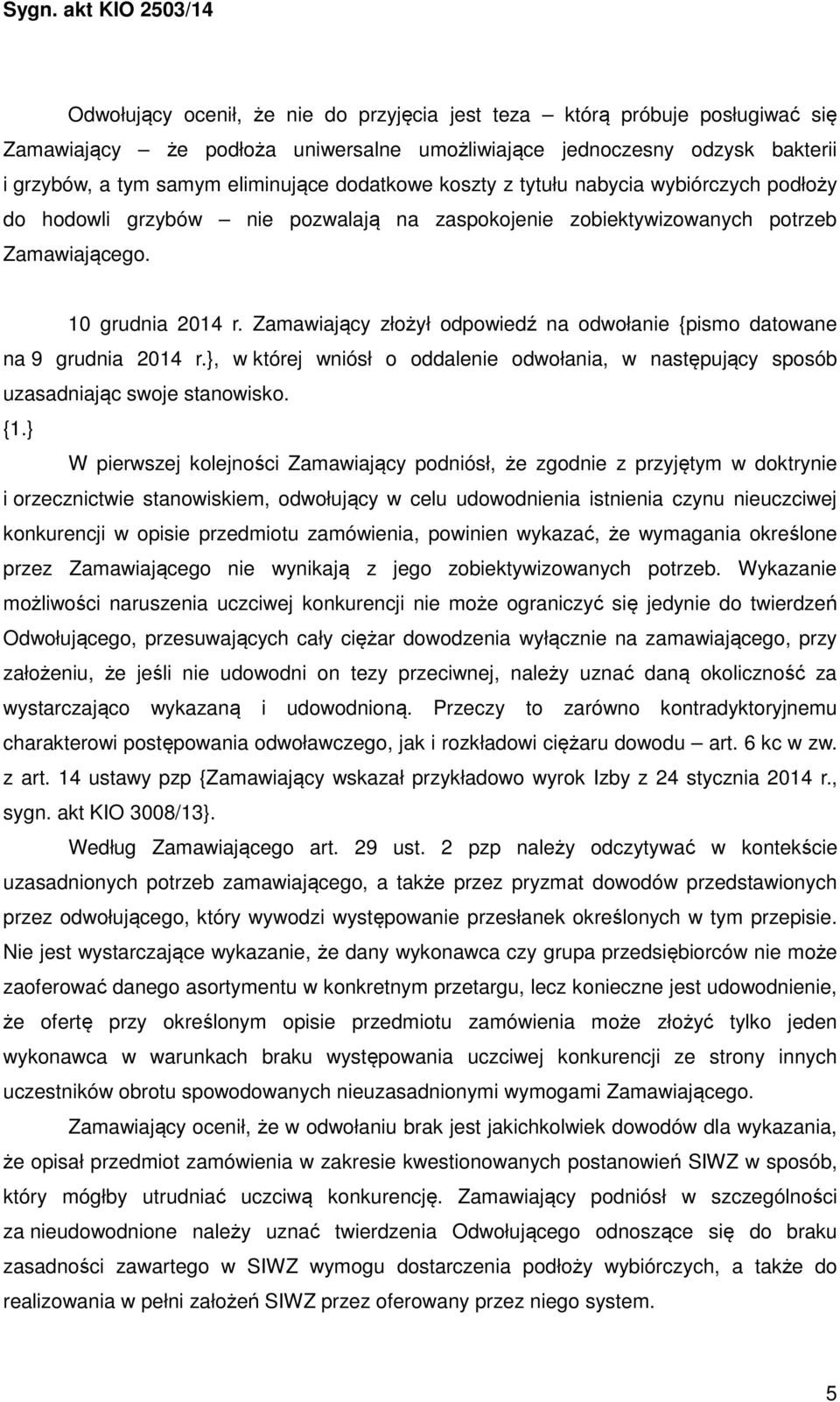 Zamawiający złożył odpowiedź na odwołanie {pismo datowane na 9 grudnia 2014 r.}, w której wniósł o oddalenie odwołania, w następujący sposób uzasadniając swoje stanowisko. {1.