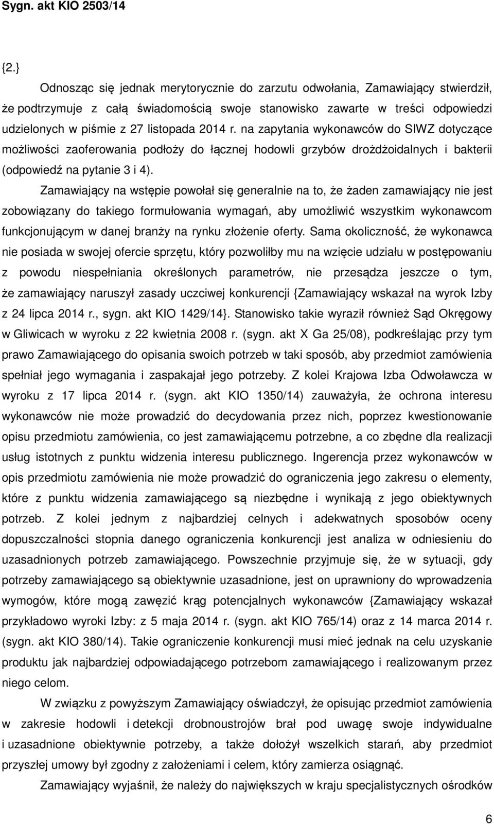 Zamawiający na wstępie powołał się generalnie na to, że żaden zamawiający nie jest zobowiązany do takiego formułowania wymagań, aby umożliwić wszystkim wykonawcom funkcjonującym w danej branży na