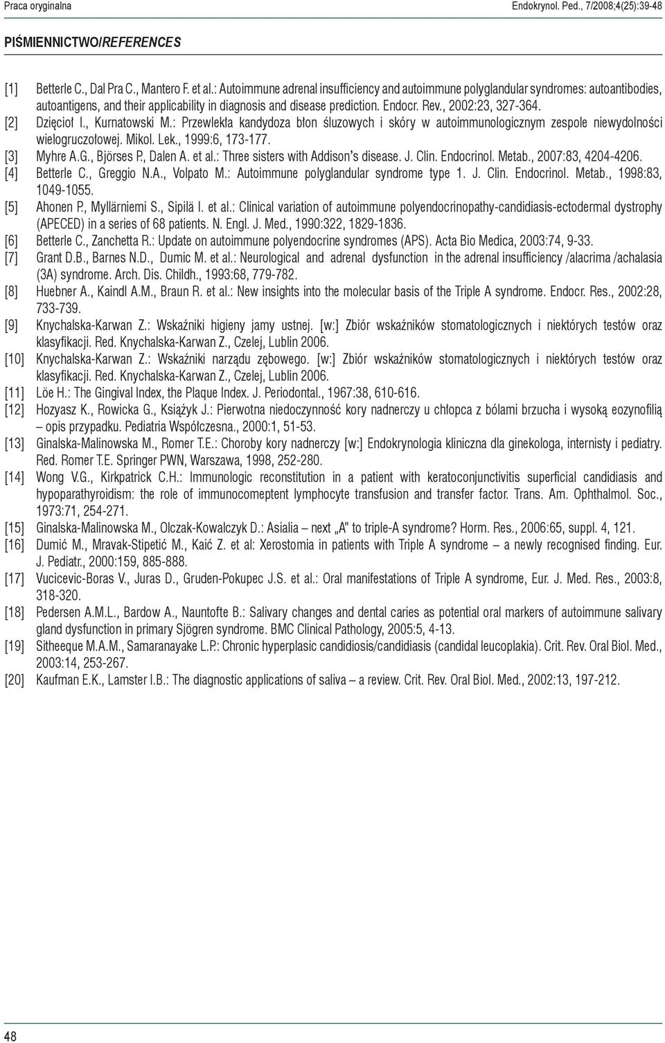 [2] Dzięcioł I., Kurnatowski M.: Przewlekła kandydoza błon śluzowych i skóry w autoimmunologicznym zespole niewydolności wielogruczołowej. Mikol. Lek., 1999:6, 173-177. [3] Myhre A.G., Björses P.