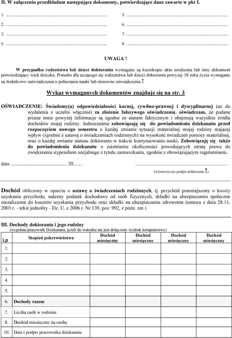 Ponadto dla uczącego się rodzeństwa lub dzieci doktoranta powyżej 18 roku życia wymagane są dodatkowo zaświadczenia o pobieraniu nauki lub stosowne oświadczenia!