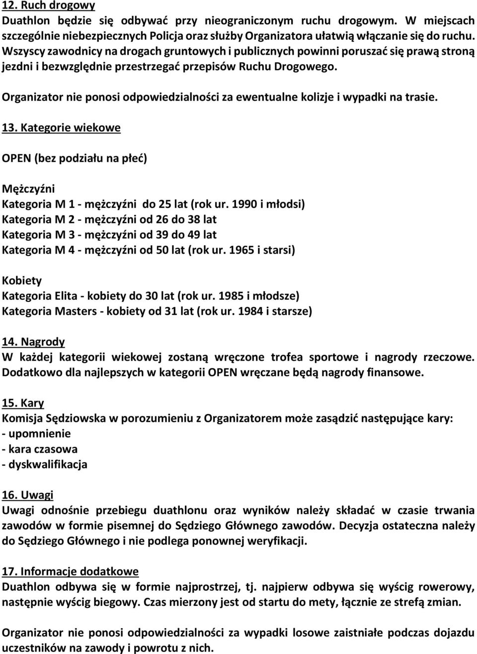 Organizator nie ponosi odpowiedzialności za ewentualne kolizje i wypadki na trasie. 13. Kategorie wiekowe OPEN (bez podziału na płeć) Mężczyźni Kategoria M 1 - mężczyźni do 25 lat (rok ur.