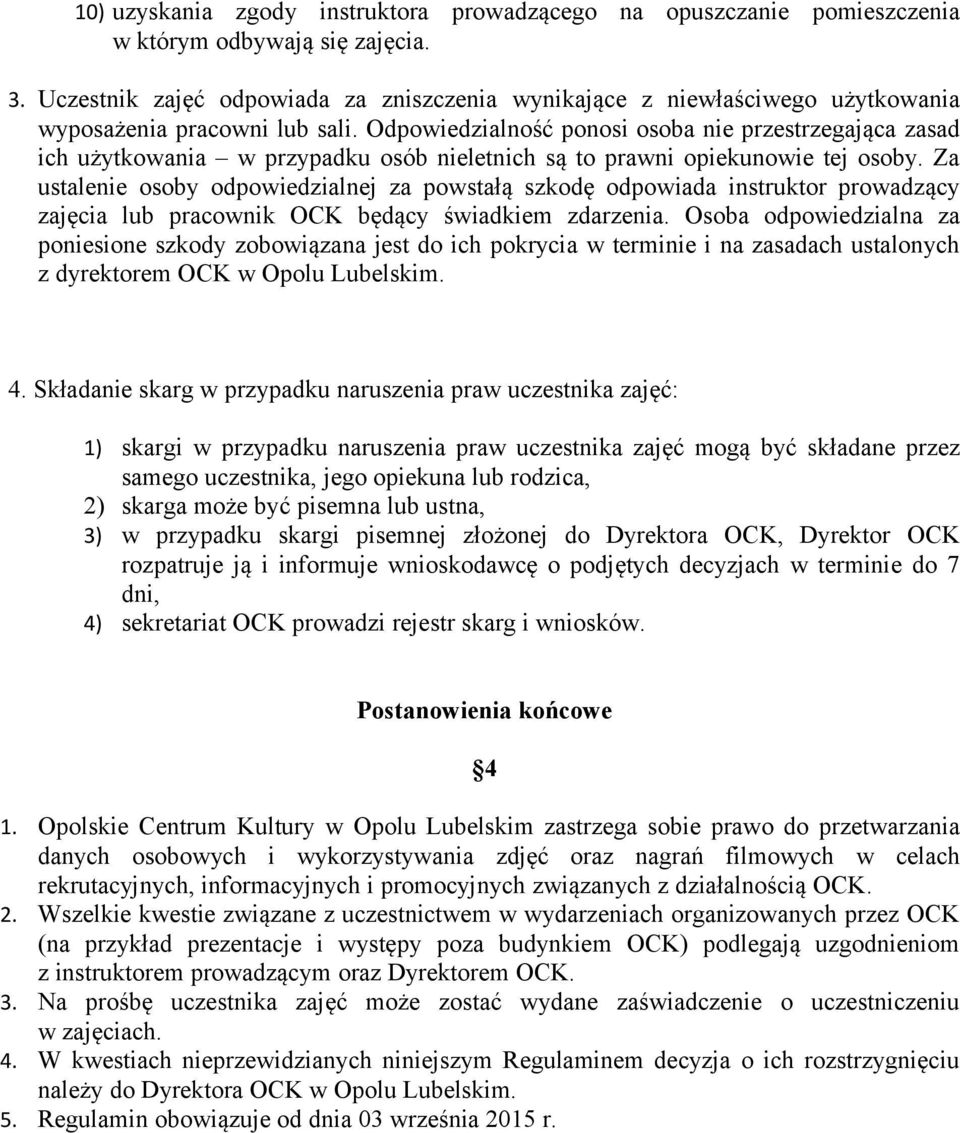 Odpowiedzialność ponosi osoba nie przestrzegająca zasad ich użytkowania w przypadku osób nieletnich są to prawni opiekunowie tej osoby.