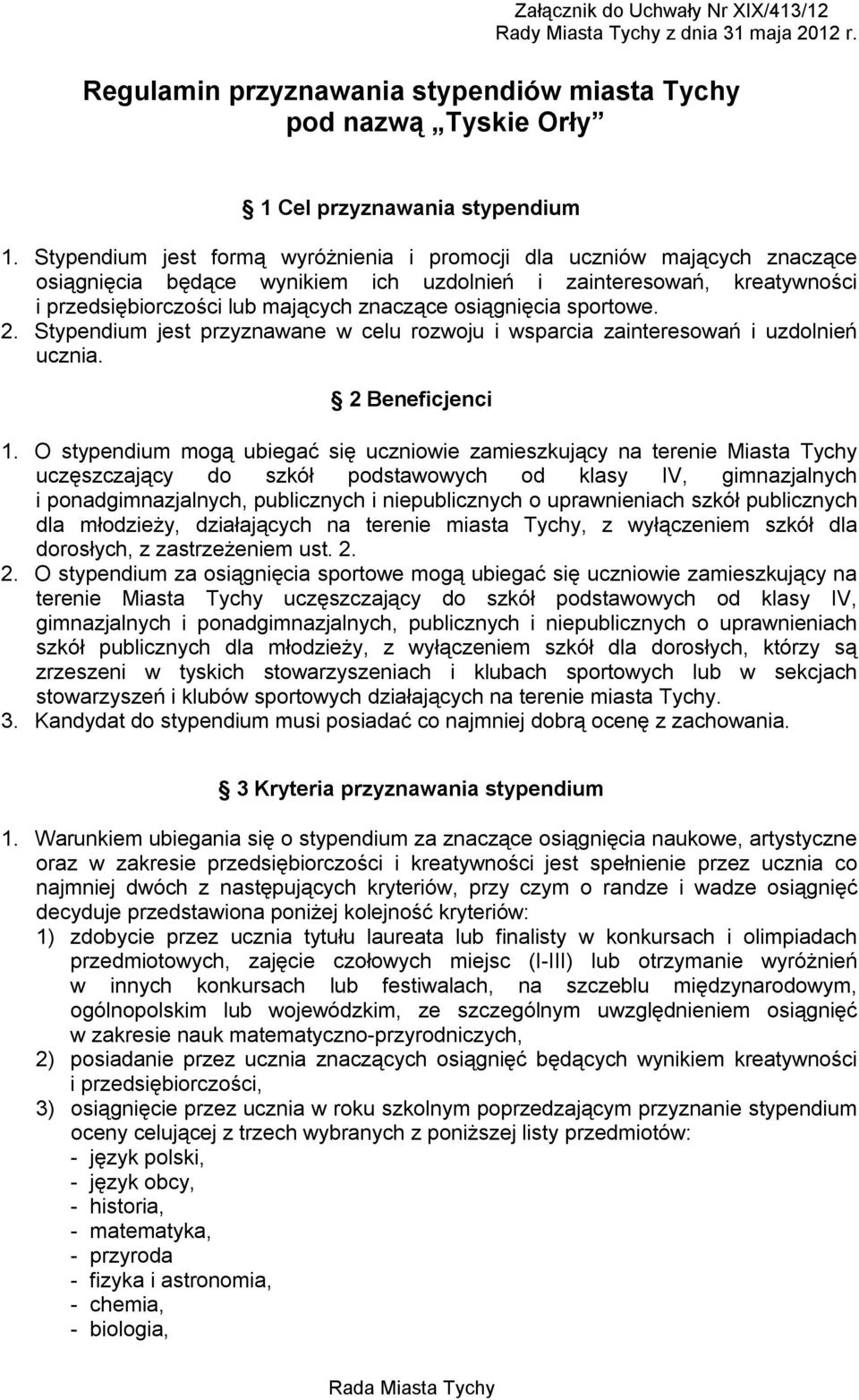 osiągnięcia sportowe. 2. Stypendium jest przyznawane w celu rozwoju i wsparcia zainteresowań i uzdolnień ucznia. 2 Beneficjenci 1.