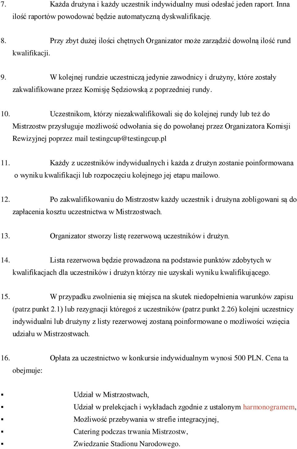 W kolejnej rundzie uczestniczą jedynie zawodnicy i drużyny, które zostały zakwalifikowane przez Komisję Sędziowską z poprzedniej rundy. 10.