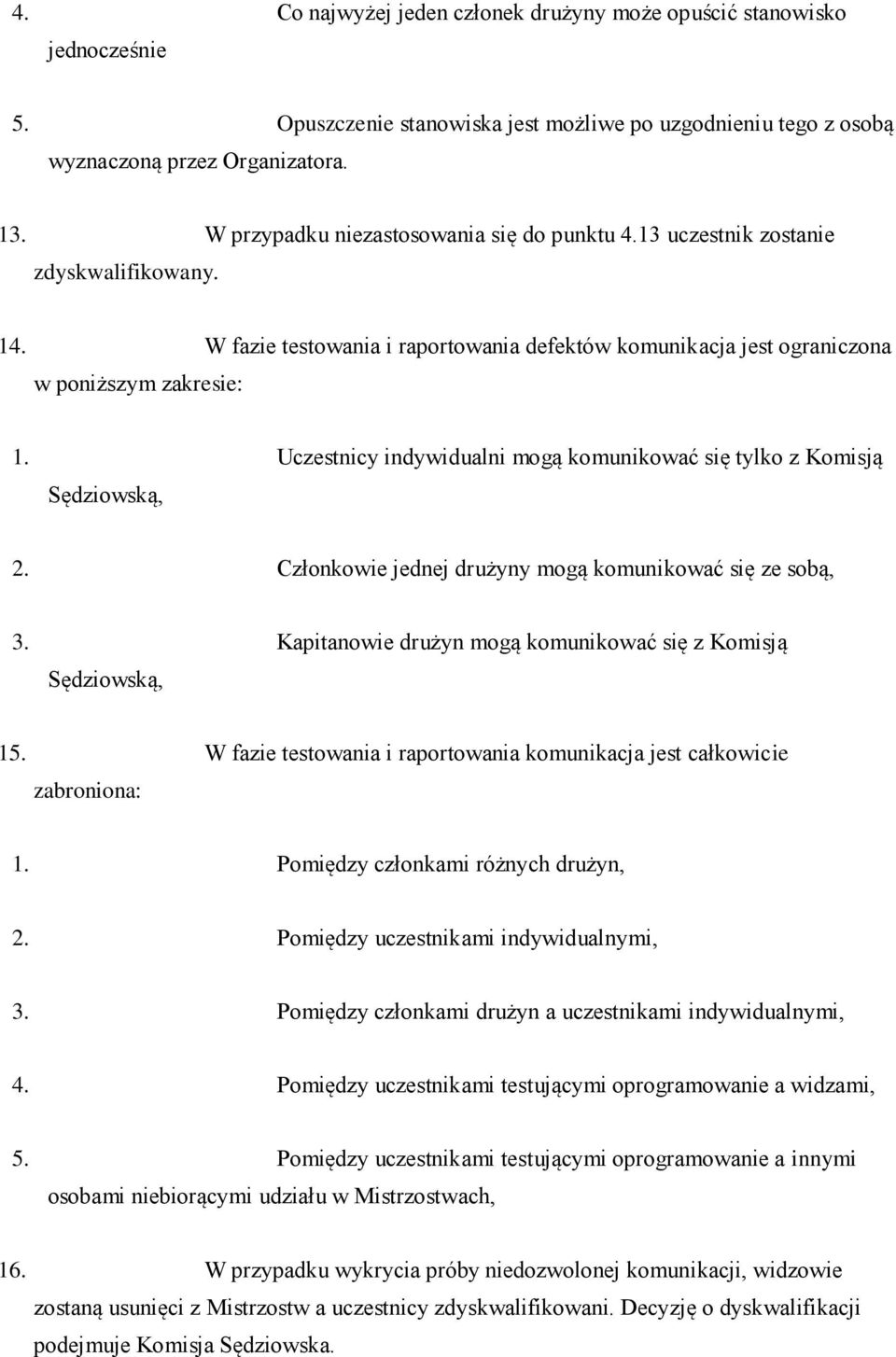 Uczestnicy indywidualni mogą komunikować się tylko z Komisją Sędziowską, 2. Członkowie jednej drużyny mogą komunikować się ze sobą, 3. Kapitanowie drużyn mogą komunikować się z Komisją Sędziowską, 15.