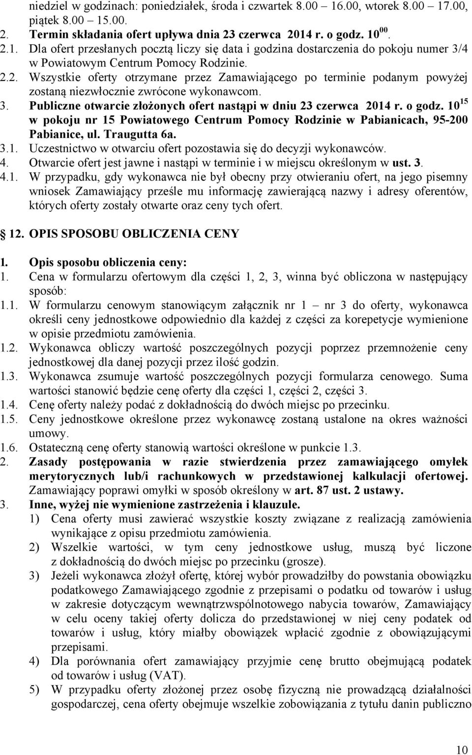 o godz. 10 15 w pokoju nr 15 Powiatowego Centrum Pomocy Rodzinie w Pabianicach, 95-200 Pabianice, ul. Traugutta 6a. 3.1. Uczestnictwo w otwarciu ofert pozostawia się do decyzji wykonawców. 4.