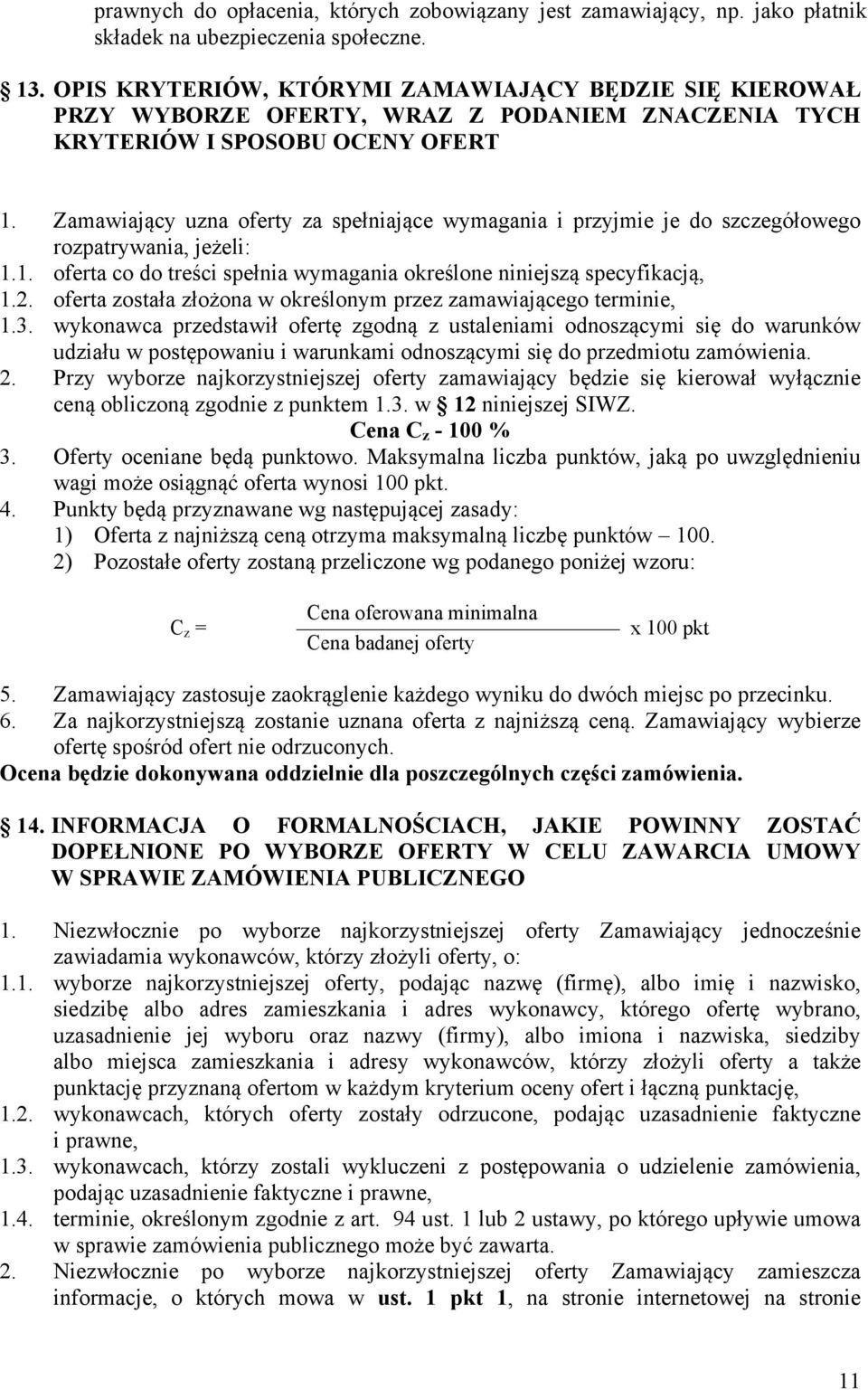 Zamawiający uzna oferty za spełniające wymagania i przyjmie je do szczegółowego rozpatrywania, jeżeli: 1.1. oferta co do treści spełnia wymagania określone niniejszą specyfikacją, 1.2.