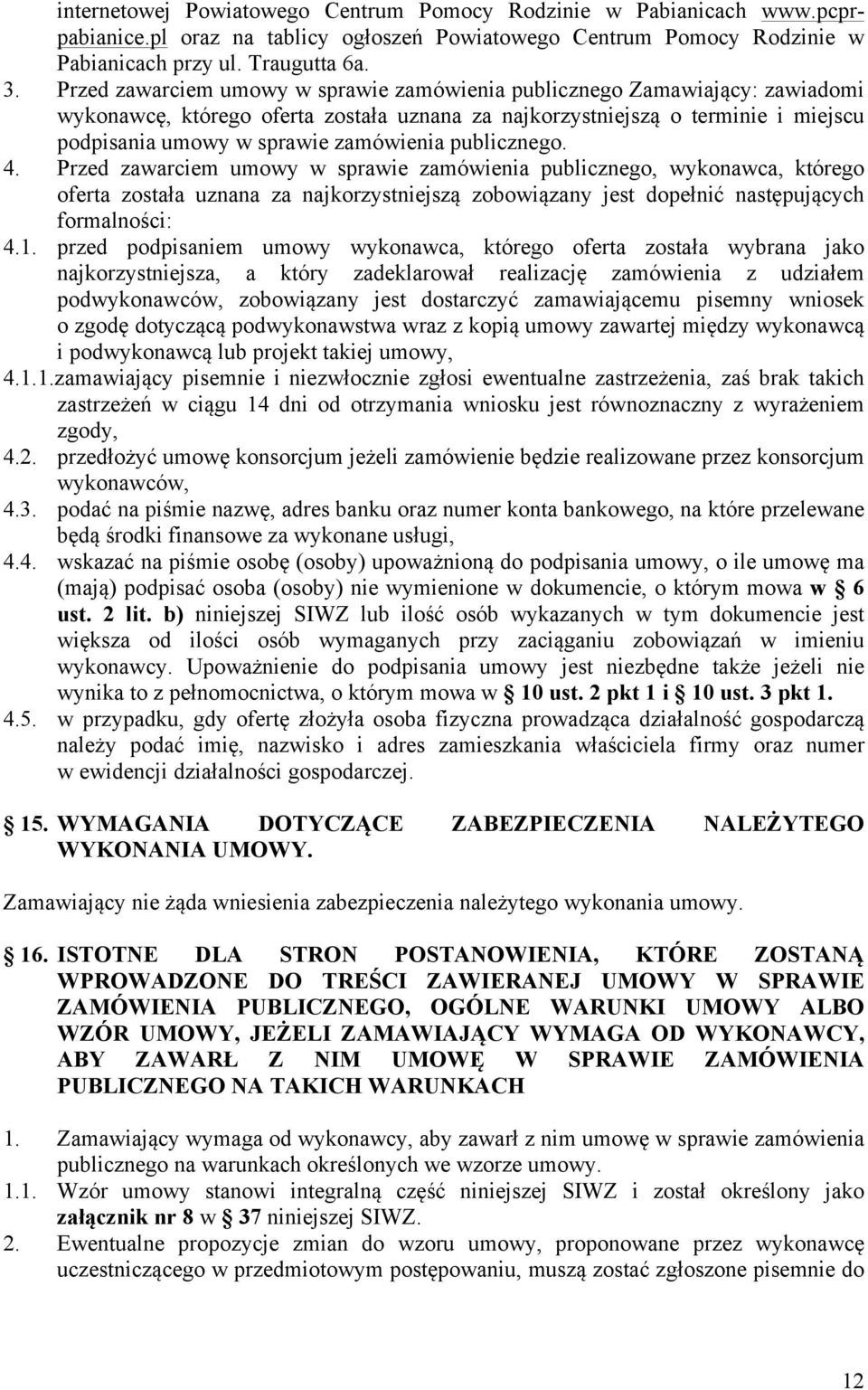 publicznego. 4. Przed zawarciem umowy w sprawie zamówienia publicznego, wykonawca, którego oferta została uznana za najkorzystniejszą zobowiązany jest dopełnić następujących formalności: 4.1.