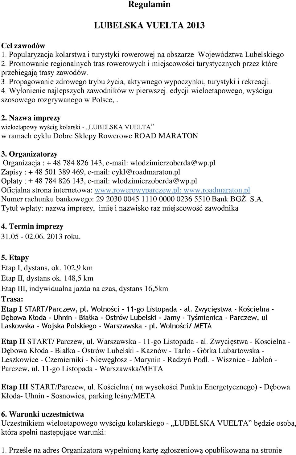 Wyłonienie najlepszych zawodników w pierwszej. edycji wieloetapowego, wyścigu szosowego rozgrywanego w Polsce,. 2.