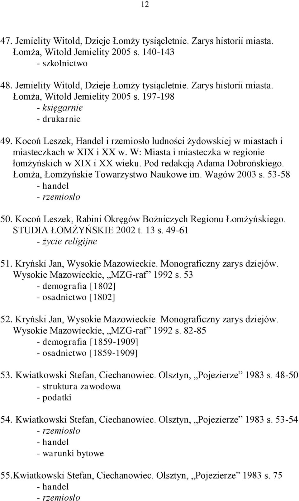 Łomża, Łomżyńskie Towarzystwo Naukowe im. Wagów 2003 s. 53-58 - handel - rzemiosło 50. Kocoń Leszek, Rabini Okręgów Bożniczych Regionu Łomżyńskiego. STUDIA ŁOMŻYŃSKIE 2002 t. 13 s.