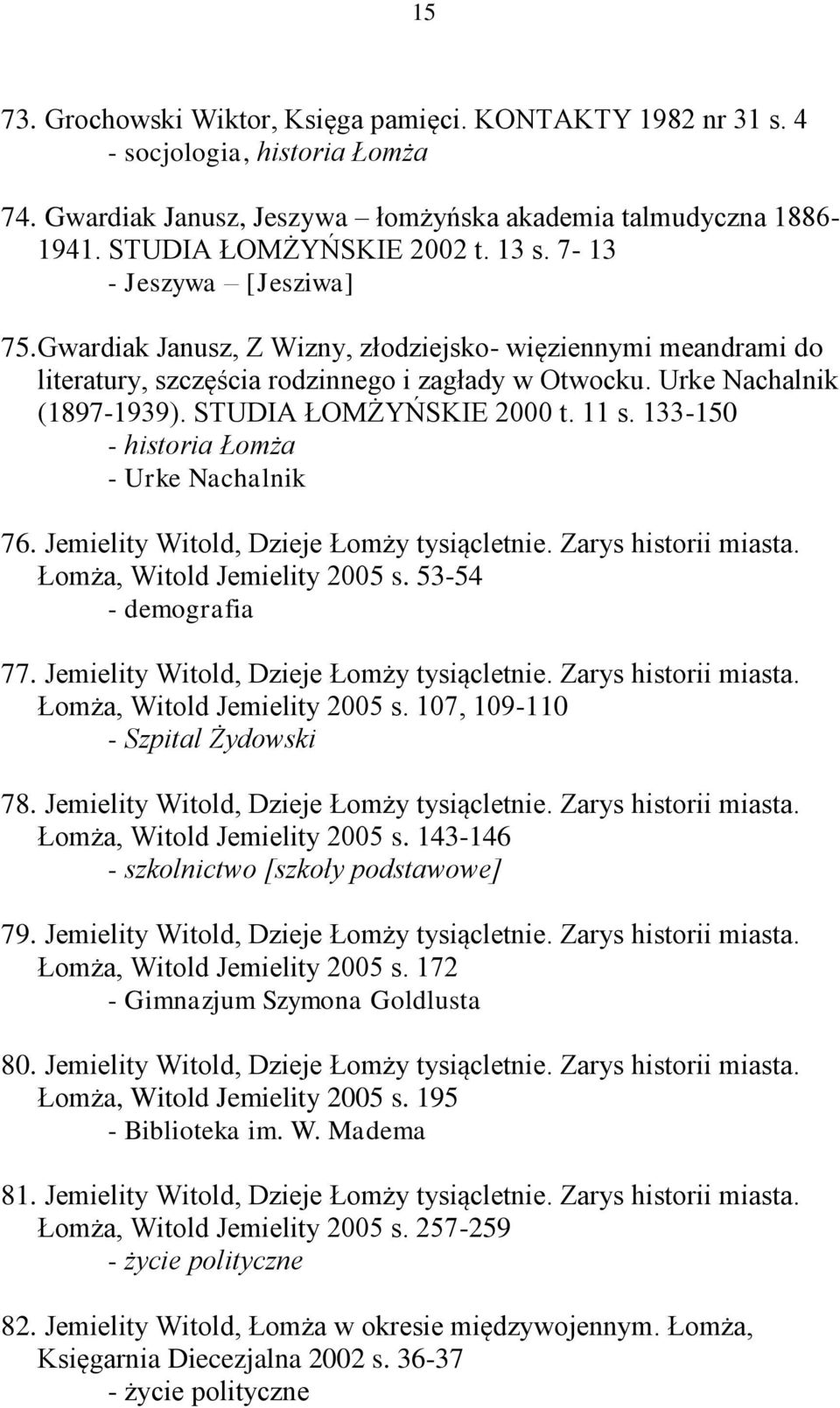 11 s. 133-150 - historia Łomża - Urke Nachalnik 76. Jemielity Witold, Dzieje Łomży tysiącletnie. Zarys historii miasta. Łomża, Witold Jemielity 2005 s. 53-54 - demografia 77.