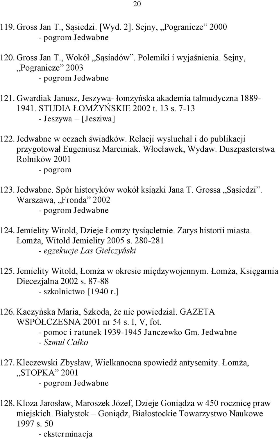 Relacji wysłuchał i do publikacji przygotował Eugeniusz Marciniak. Włocławek, Wydaw. Duszpasterstwa Rolników 2001 - pogrom 123. Jedwabne. Spór historyków wokół ksiązki Jana T. Grossa Sąsiedzi.