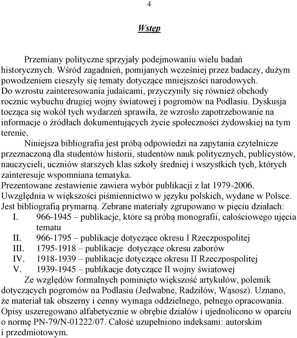 Do wzrostu zainteresowania judaicami, przyczyniły się również obchody rocznic wybuchu drugiej wojny światowej i pogromów na Podlasiu.