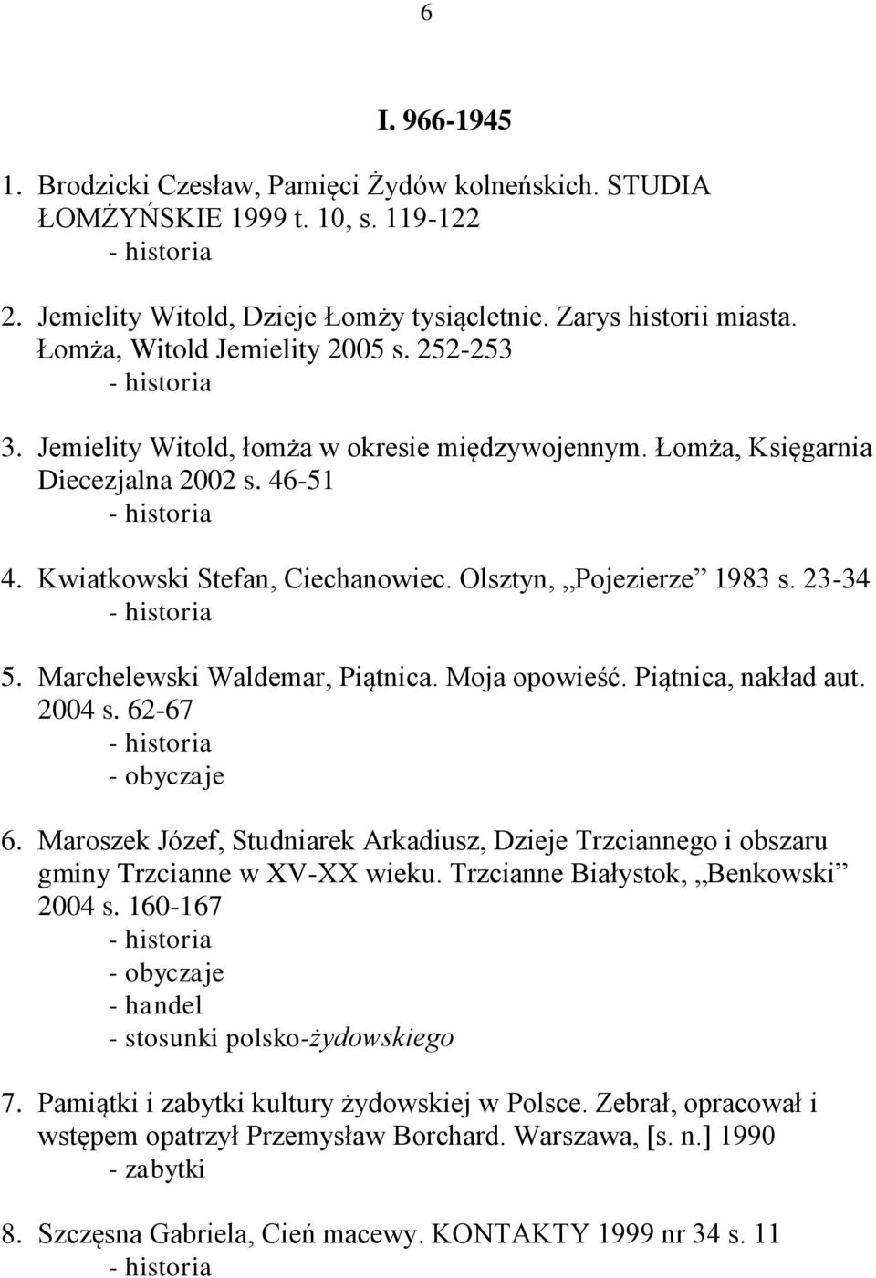 Olsztyn, Pojezierze 1983 s. 23-34 - historia 5. Marchelewski Waldemar, Piątnica. Moja opowieść. Piątnica, nakład aut. 2004 s. 62-67 - historia - obyczaje 6.