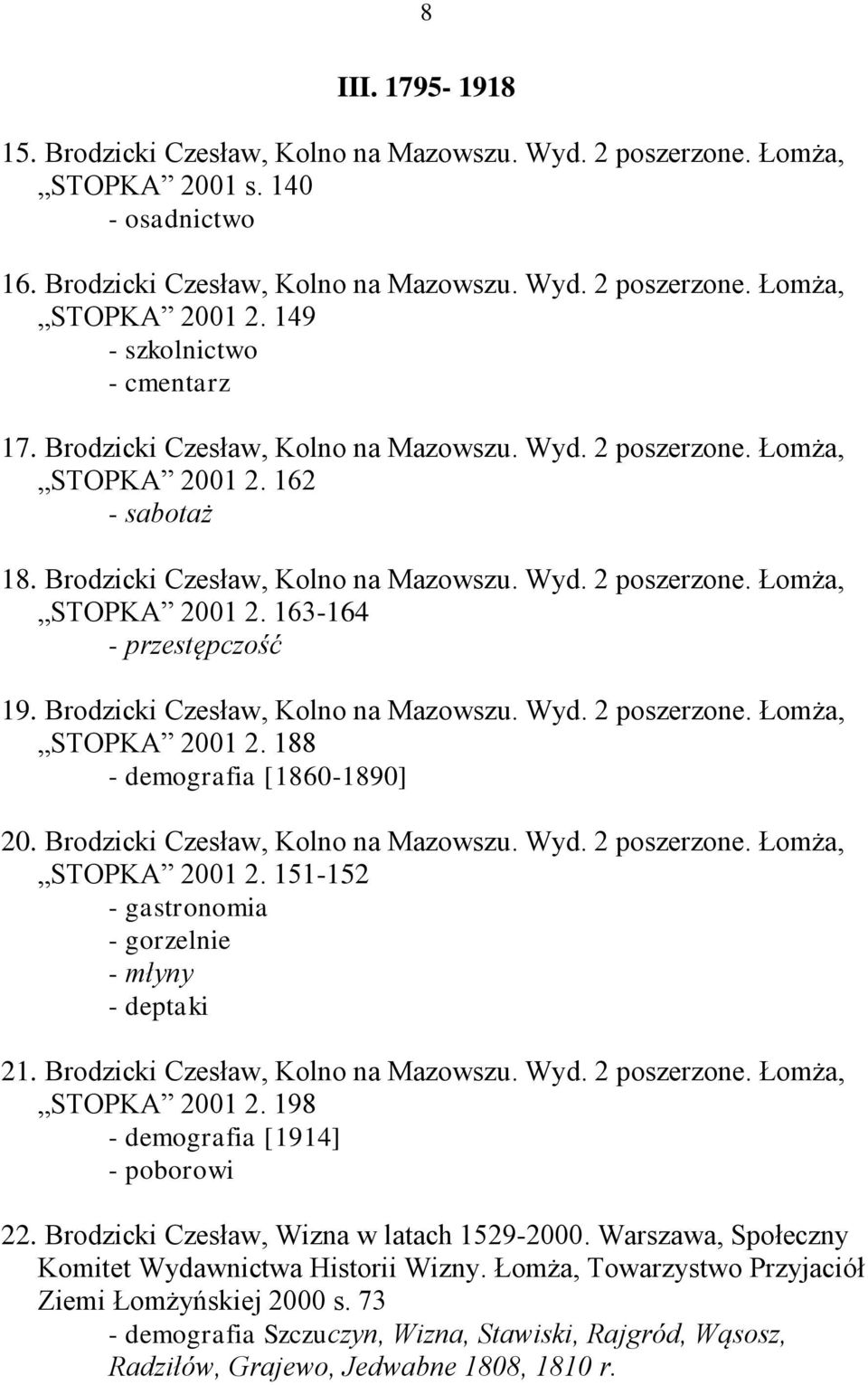 Brodzicki Czesław, Kolno na Mazowszu. Wyd. 2 poszerzone. Łomża, STOPKA 2001 2. 188 - demografia [1860-1890] 20. Brodzicki Czesław, Kolno na Mazowszu. Wyd. 2 poszerzone. Łomża, STOPKA 2001 2. 151-152 - gastronomia - gorzelnie - młyny - deptaki 21.