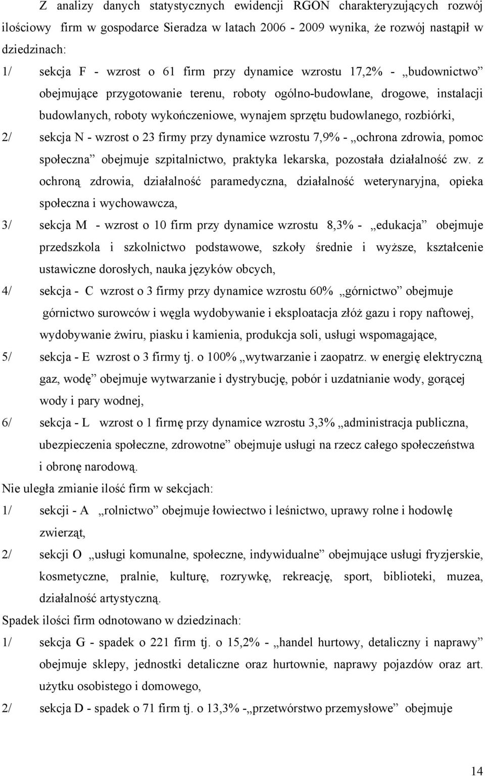 2/ sekcja N - wzrost o 23 firmy przy dynamice wzrostu 7,9% - ochrona zdrowia, pomoc społeczna obejmuje szpitalnictwo, praktyka lekarska, pozostała działalność zw.
