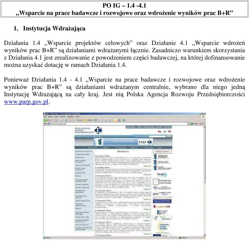 1 jest zrealizowanie z powodzeniem części badawczej, na której dofinansowanie moŝna uzyskać dotację w ramach Działania 1.4. PoniewaŜ Działania 1.4-4.