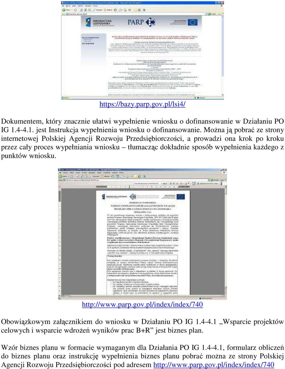 punktów wniosku. http://www.parp.gov.pl/index/index/740 Obowiązkowym załącznikiem do wniosku w Działaniu PO IG 1.4-4.1 Wsparcie projektów celowych i wsparcie wdroŝeń wyników prac B+R jest biznes plan.