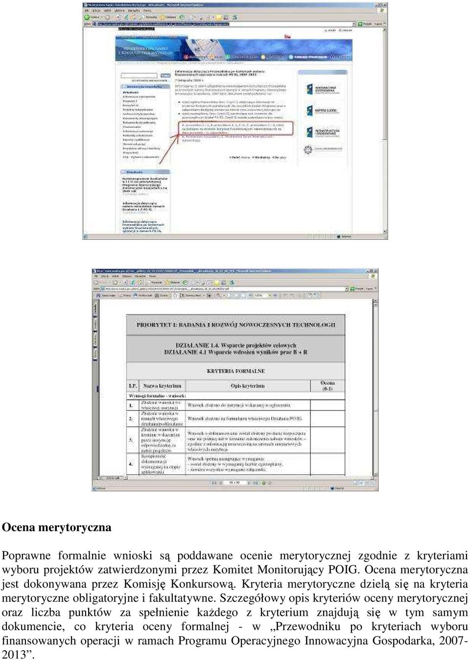 Kryteria merytoryczne dzielą się na kryteria merytoryczne obligatoryjne i fakultatywne.