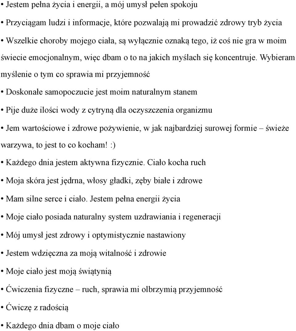 Wybieram myślenie o tym co sprawia mi przyjemność Doskonałe samopoczucie jest moim naturalnym stanem Pije duże ilości wody z cytryną dla oczyszczenia organizmu Jem wartościowe i zdrowe pożywienie, w