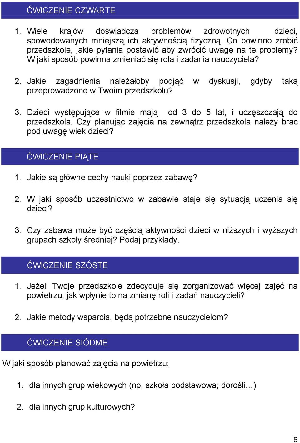 Jakie zagadnienia należałoby podjąć w dyskusji, gdyby taką przeprowadzono w Twoim przedszkolu? 3. Dzieci występujące w filmie mają od 3 do 5 lat, i uczęszczają do przedszkola.