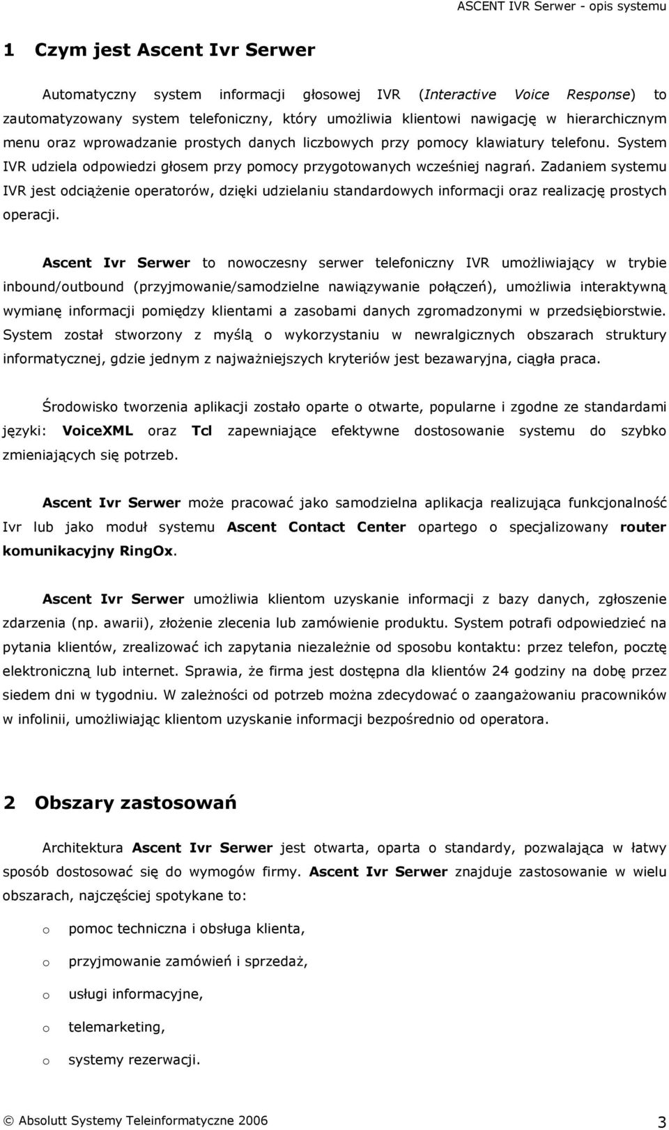Zadaniem systemu IVR jest dciąŝenie peratrów, dzięki udzielaniu standardwych infrmacji raz realizację prstych peracji.