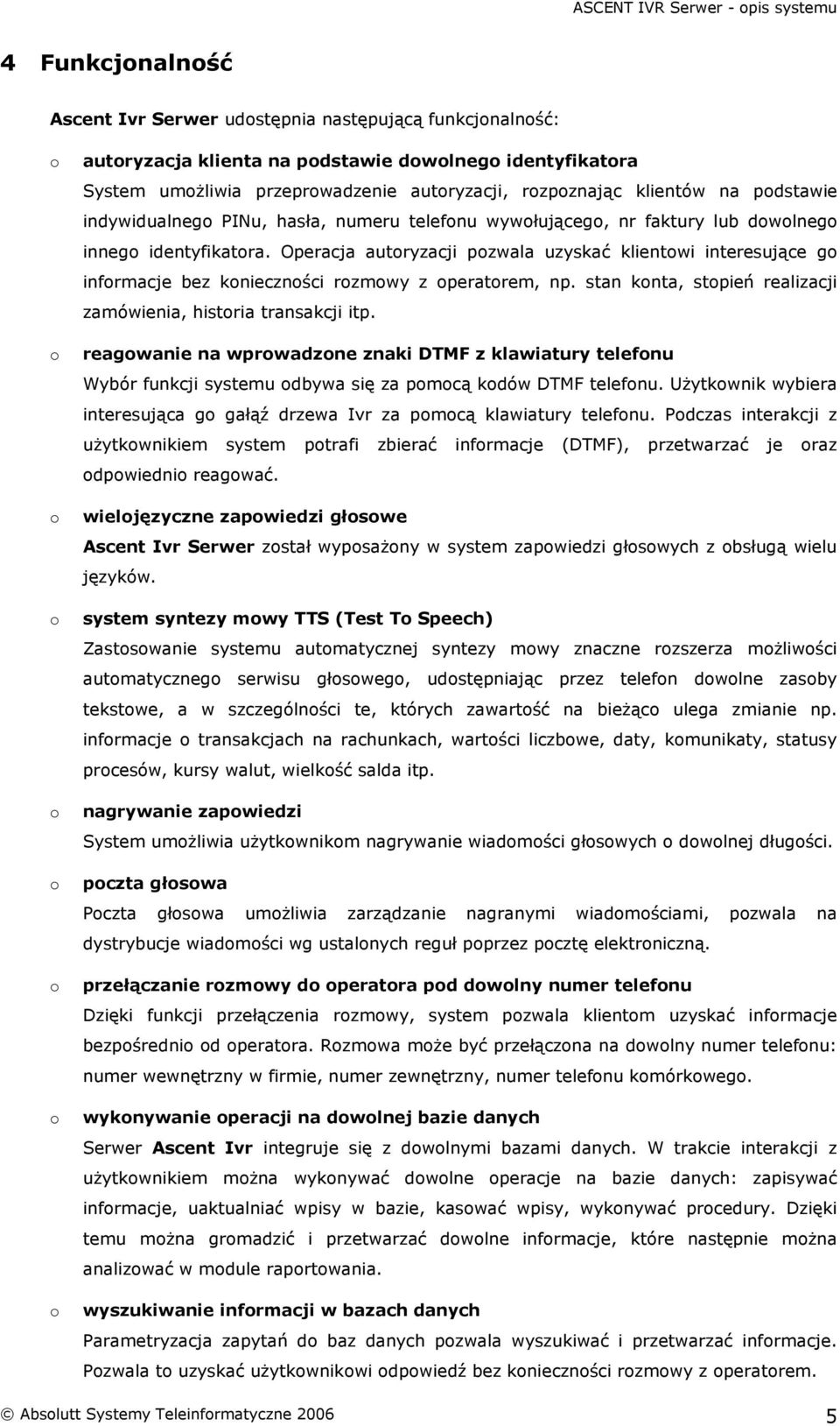 Operacja autryzacji pzwala uzyskać klientwi interesujące g infrmacje bez kniecznści rzmwy z peratrem, np. stan knta, stpień realizacji zamówienia, histria transakcji itp.