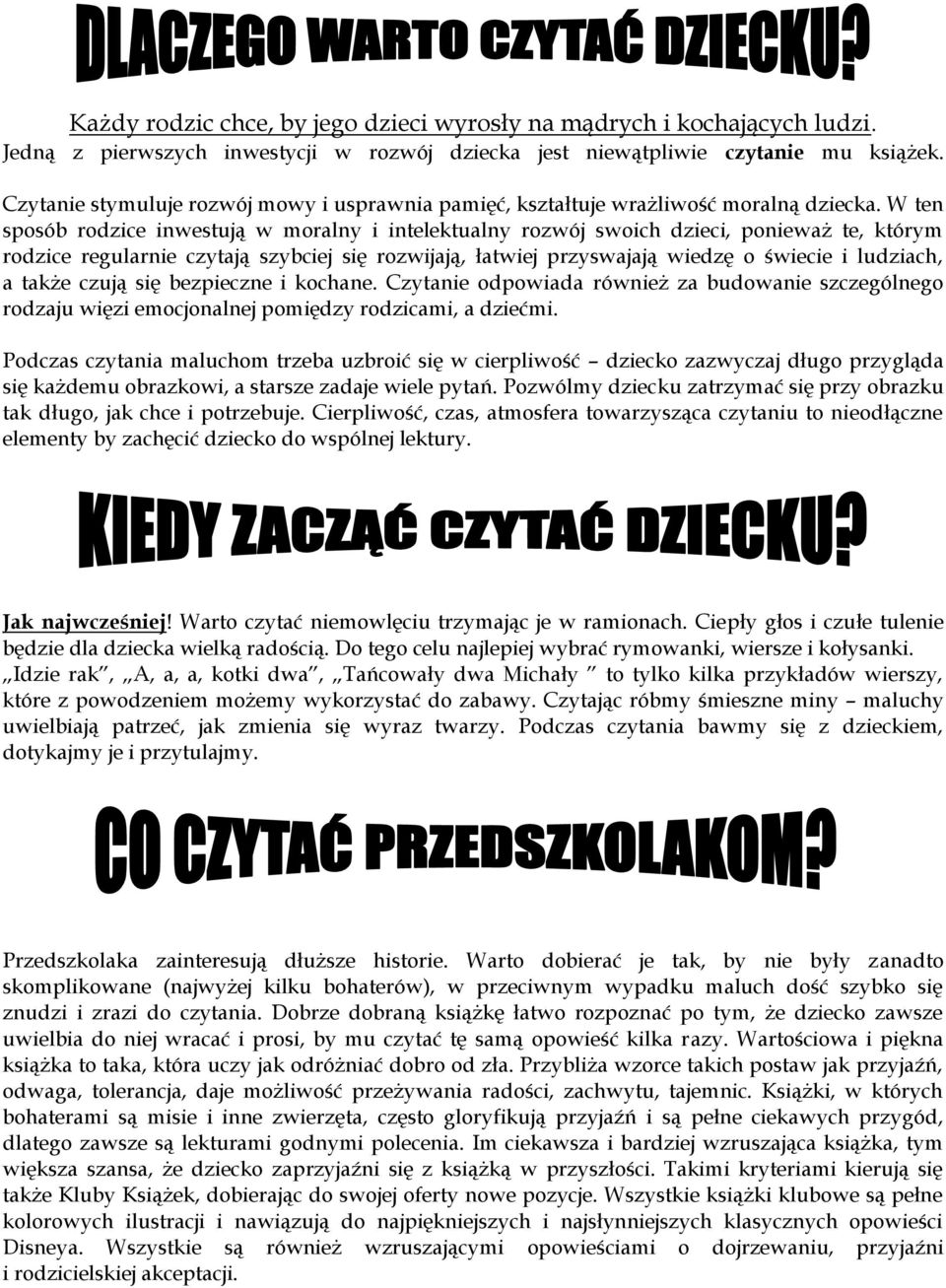 W ten sposób rodzice inwestują w moralny i intelektualny rozwój swoich dzieci, ponieważ te, którym rodzice regularnie czytają szybciej się rozwijają, łatwiej przyswajają wiedzę o świecie i ludziach,