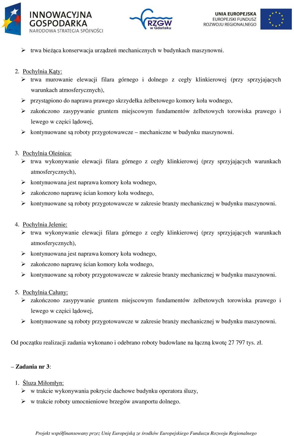 koła wodnego, zakończono zasypywanie gruntem miejscowym fundamentów żelbetowych torowiska prawego i lewego w części lądowej, kontynuowane są roboty przygotowawcze mechaniczne w budynku maszynowni. 3.