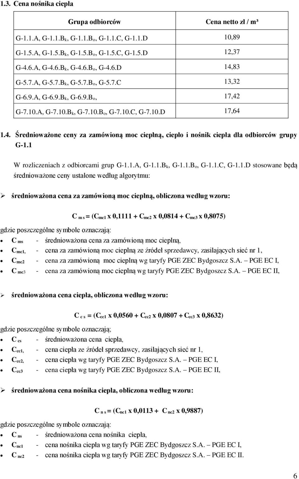 1 W rozliczeniach z odbiorcami grup G-1.1.A, G-1.1.B k, G-1.1.B o, G-1.1.C, G-1.1.D stosowane będą średnioważone ceny ustalone według algorytmu: rednioważona cena za zamówioną moc cieplną, obliczona